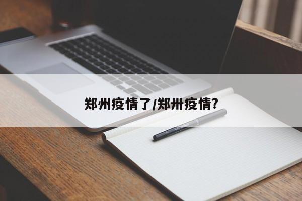 郑州疫情了/郑卅疫情?