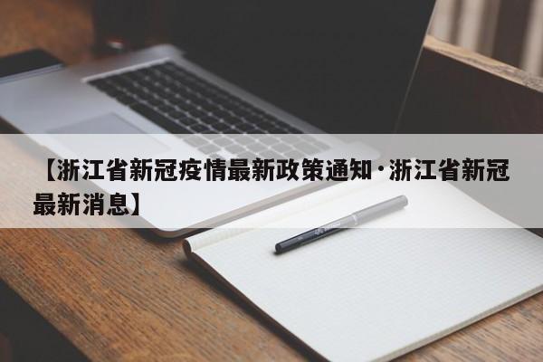 【浙江省新冠疫情最新政策通知·浙江省新冠最新消息】