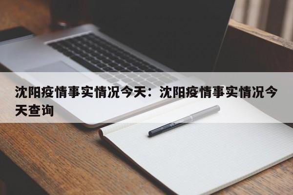 沈阳疫情事实情况今天：沈阳疫情事实情况今天查询