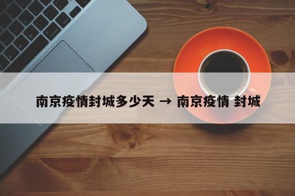 南京疫情封城多少天 → 南京疫情 封城