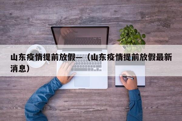 山东疫情提前放假—(山东疫情提前放假最新消息)