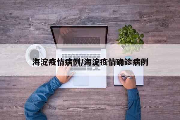 海淀疫情病例/海淀疫情确诊病例