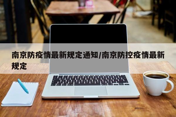 南京防疫情最新规定通知/南京防控疫情最新规定