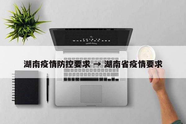 湖南疫情防控要求 → 湖南省疫情要求