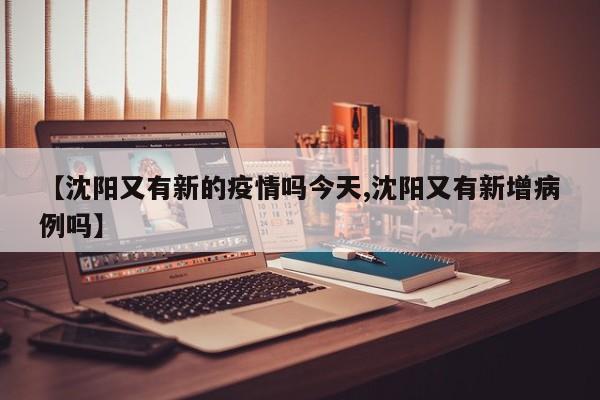 【沈阳又有新的疫情吗今天,沈阳又有新增病例吗】