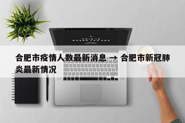 合肥市疫情人数最新消息 → 合肥市新冠肺炎最新情况