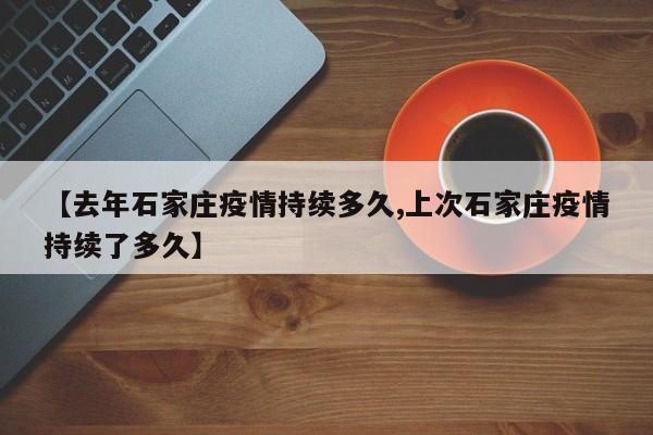【去年石家庄疫情持续多久,上次石家庄疫情持续了多久】