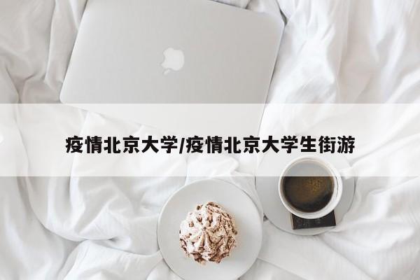 疫情北京大学/疫情北京大学生街游