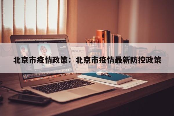北京市疫情政策:北京市疫情最新防控政策